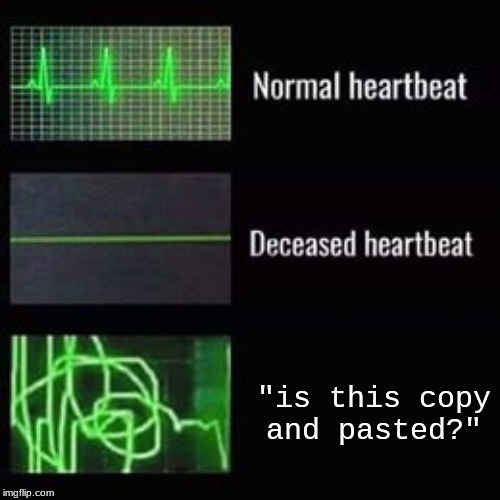 heartbeat rate | "is this copy and pasted?" | image tagged in heartbeat rate | made w/ Imgflip meme maker