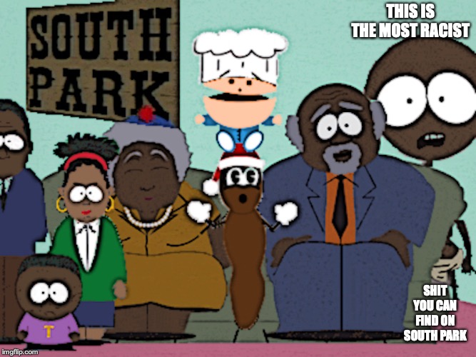 White Chef | THIS IS THE MOST RACIST; SHIT YOU CAN FIND ON SOUTH PARK | image tagged in south park,chef,memes | made w/ Imgflip meme maker