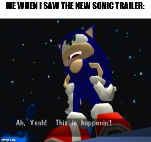 It's way better than the last one! | ME WHEN I SAW THE NEW SONIC TRAILER: | image tagged in memes,sonic,sonic the hedgehog,sonic movie,aw yeah | made w/ Imgflip meme maker