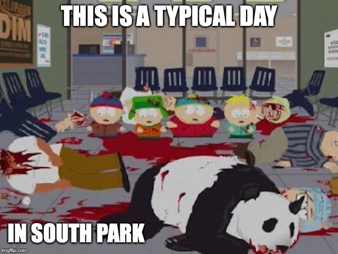 South Park Mayhem | THIS IS A TYPICAL DAY; IN SOUTH PARK | image tagged in mayhem,south park,memes | made w/ Imgflip meme maker