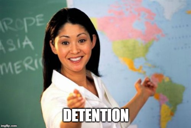 Unhelpful High School Teacher Meme | DETENTION | image tagged in memes,unhelpful high school teacher | made w/ Imgflip meme maker