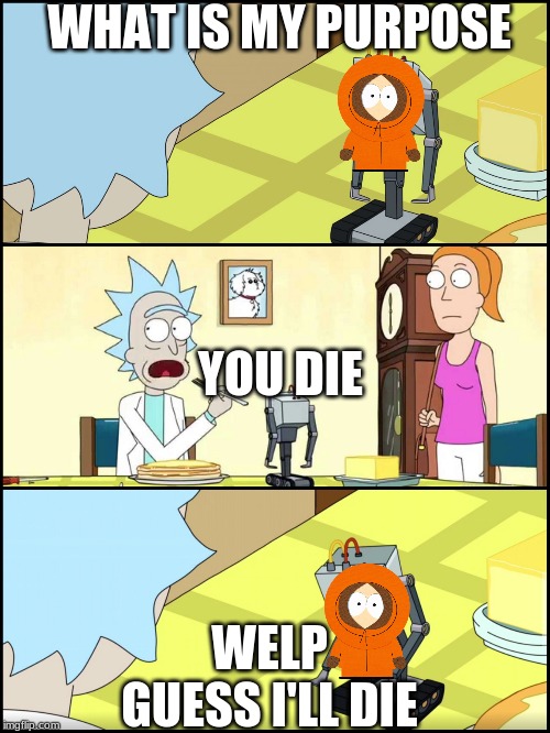 Rick and Morty Butter | WHAT IS MY PURPOSE; YOU DIE; WELP GUESS I'LL DIE | image tagged in rick and morty butter | made w/ Imgflip meme maker