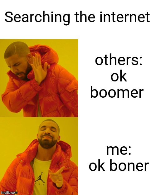 Drake Hotline Bling | Searching the internet; others: ok boomer; me: ok boner | image tagged in memes,drake hotline bling | made w/ Imgflip meme maker
