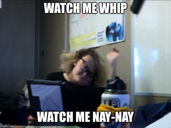 Dead dance moves | WATCH ME WHIP; WATCH ME NAY-NAY | image tagged in dance,whip nae nae | made w/ Imgflip meme maker
