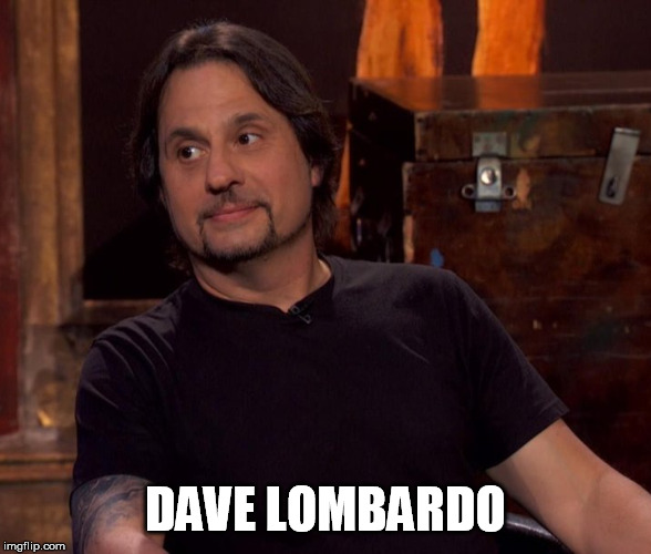 DAVE LOMBARDO | made w/ Imgflip meme maker