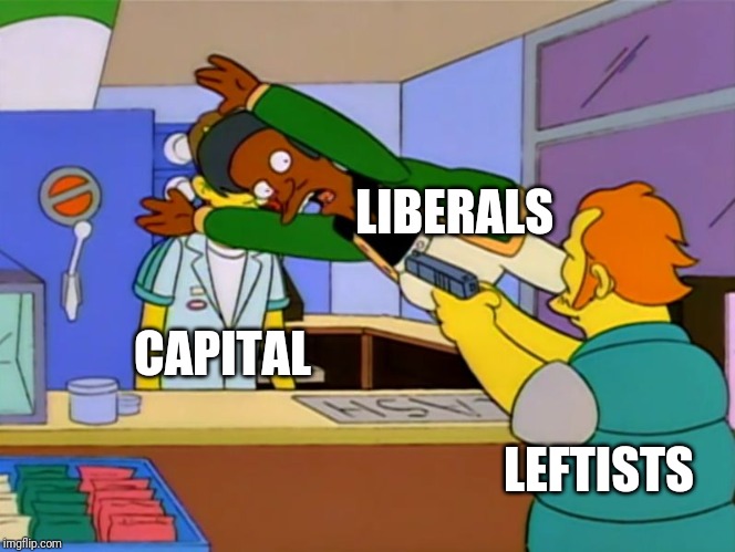 Apu takes bullet | LIBERALS; CAPITAL; LEFTISTS | image tagged in apu takes bullet | made w/ Imgflip meme maker