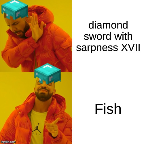 Drake Hotline Bling | diamond sword with sarpness XVII; Fish | image tagged in memes,drake hotline bling | made w/ Imgflip meme maker
