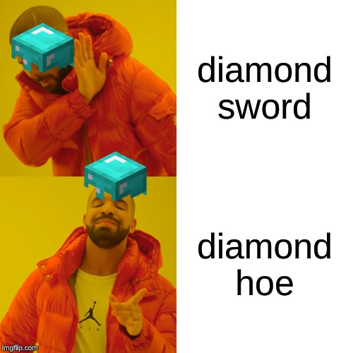 minecraft players be like | diamond sword; diamond hoe | image tagged in memes,drake hotline bling | made w/ Imgflip meme maker
