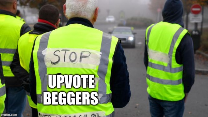 gilet jaune | UPVOTE BEGGERS | image tagged in gilet jaune | made w/ Imgflip meme maker