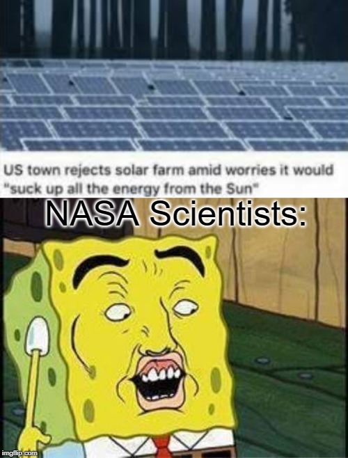 BRUH | NASA Scientists: | image tagged in sponge bob bruh,sun,solar power,nasa,science,bruh | made w/ Imgflip meme maker