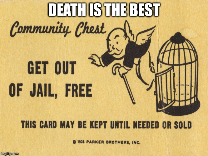 Get out of jail free card Monopoly | DEATH IS THE BEST | image tagged in get out of jail free card monopoly | made w/ Imgflip meme maker