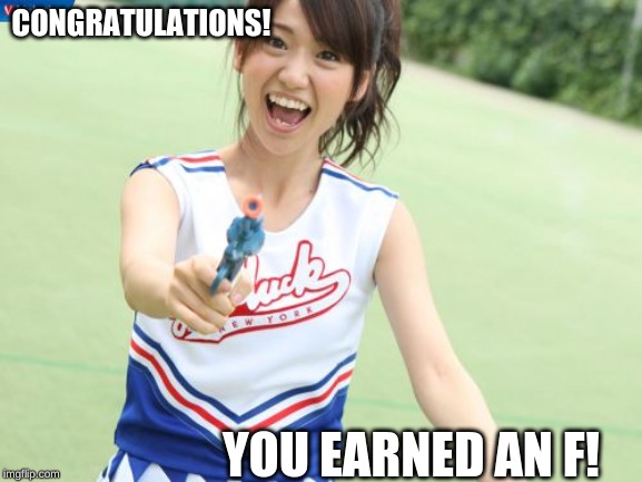 Yuko With Gun Meme | CONGRATULATIONS! YOU EARNED AN F! | image tagged in memes,yuko with gun | made w/ Imgflip meme maker