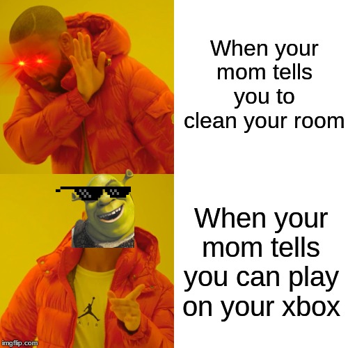 Drake Hotline Bling | When your mom tells you to clean your room; When your mom tells you can play on your xbox | image tagged in memes,drake hotline bling | made w/ Imgflip meme maker