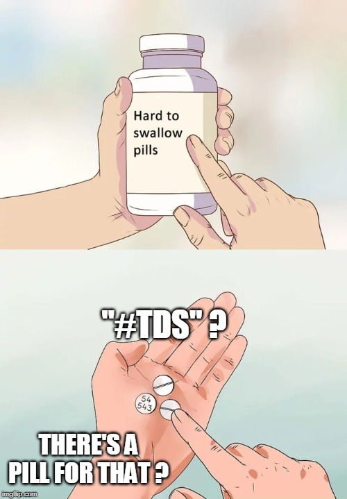 "#TDS"? | "#TDS" ? THERE'S A
PILL FOR THAT ? | image tagged in hard to swallow pills,funny memes,political meme,trump derangement syndrome,stupid liberals | made w/ Imgflip meme maker