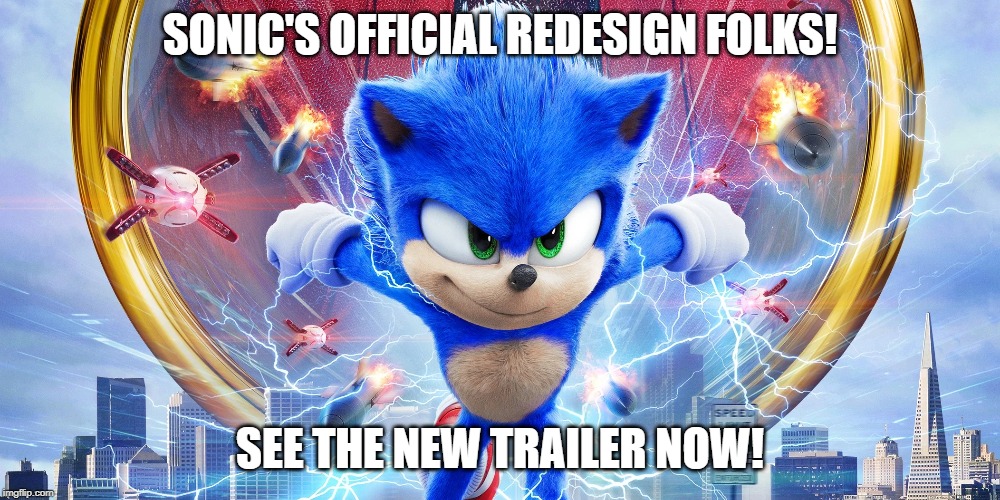 Yesssssssssssssssssssssssssss | SONIC'S OFFICIAL REDESIGN FOLKS! SEE THE NEW TRAILER NOW! | image tagged in sonic the hedgehog,sonic movie | made w/ Imgflip meme maker