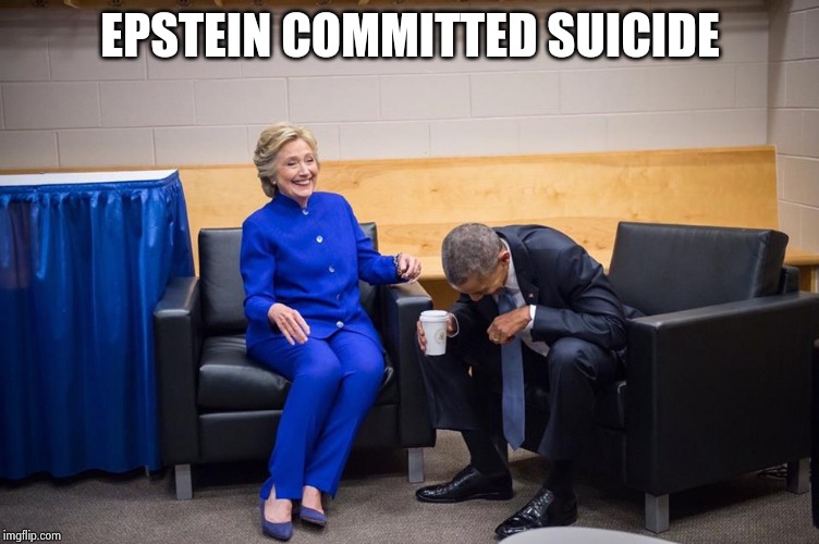 Hillary Obama Laugh | EPSTEIN COMMITTED SUICIDE | image tagged in hillary obama laugh | made w/ Imgflip meme maker