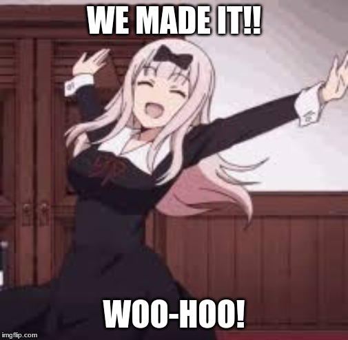 WE MADE IT!! WOO-HOO! | made w/ Imgflip meme maker