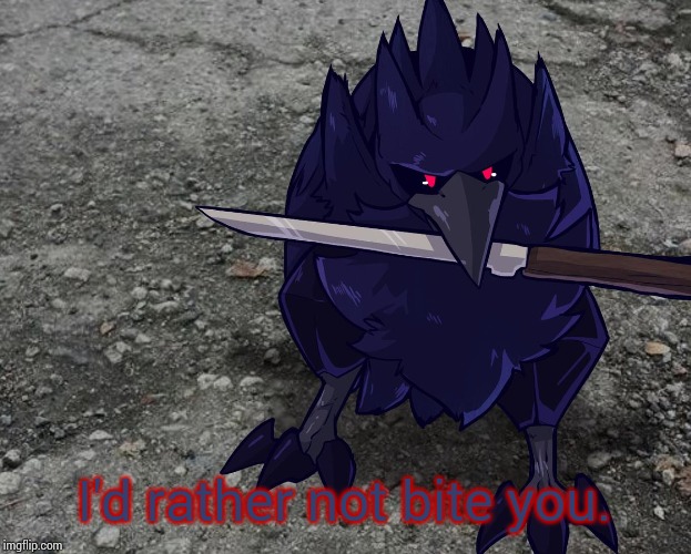 Corviknight with a knife | I'd rather not bite you. | image tagged in corviknight with a knife | made w/ Imgflip meme maker