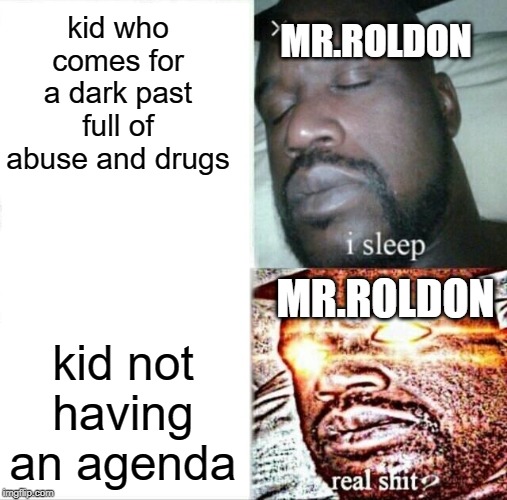 Sleeping Shaq | kid who comes for a dark past full of abuse and drugs; MR.ROLDON; MR.ROLDON; kid not having an agenda | image tagged in memes,sleeping shaq | made w/ Imgflip meme maker