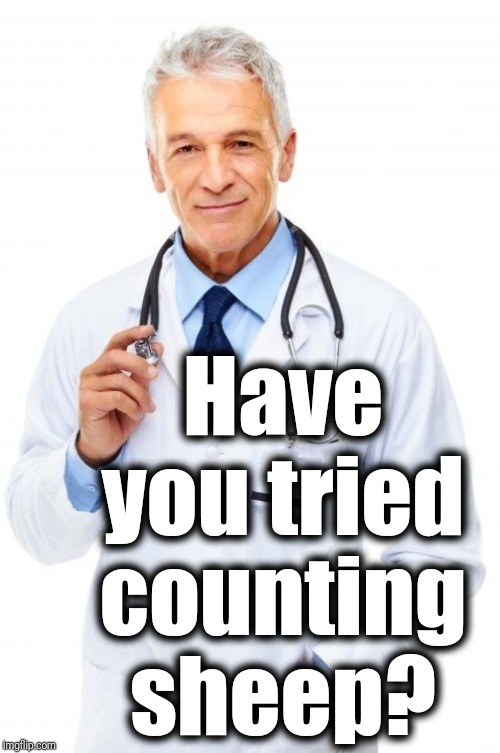 Doctor | Have you tried counting sheep? | image tagged in doctor | made w/ Imgflip meme maker