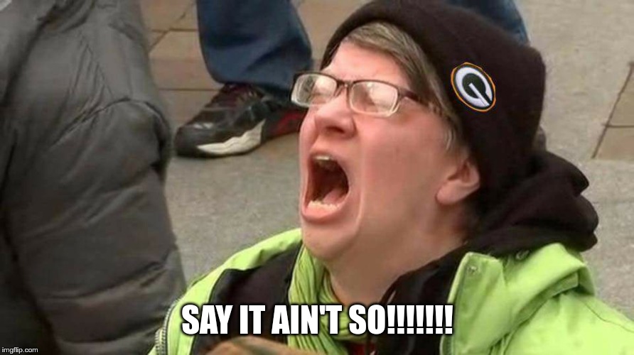 Screaming protester | SAY IT AIN'T SO!!!!!!! | image tagged in screaming protester | made w/ Imgflip meme maker