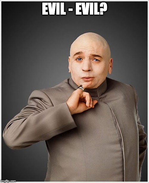 Dr Evil | EVIL - EVIL? | image tagged in memes,dr evil | made w/ Imgflip meme maker