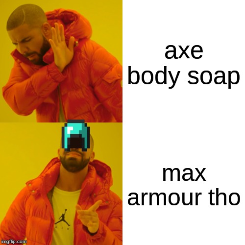 Drake Hotline Bling Meme | axe body soap; max armour tho | image tagged in memes,drake hotline bling | made w/ Imgflip meme maker
