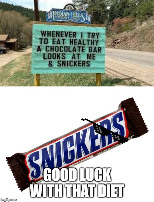 This hurts | GOOD LUCK WITH THAT DIET | image tagged in memes,funny,funny signs,signs,stupid signs,snickers | made w/ Imgflip meme maker