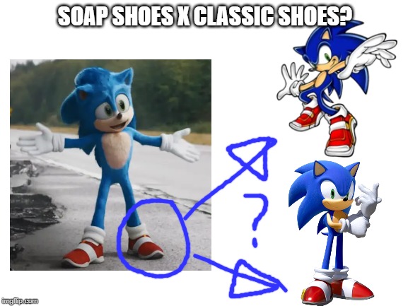 New shoes? | SOAP SHOES X CLASSIC SHOES? | image tagged in blank white template,sonic the hedgehog,sonic movie | made w/ Imgflip meme maker