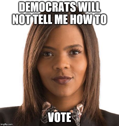 Blacks Against Democrat Oppression | DEMOCRATS WILL NOT TELL ME HOW TO; VOTE | image tagged in candace owens,memes | made w/ Imgflip meme maker