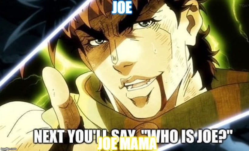 Your next line is | JOE; JOE MAMA | image tagged in your next line is | made w/ Imgflip meme maker