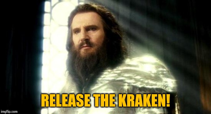 Release the Kraken | RELEASE THE KRAKEN! | image tagged in release the kraken | made w/ Imgflip meme maker