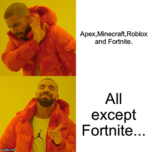 Drake Hotline Bling Meme | Apex,Minecraft,Roblox and Fortnite. All except Fortnite... | image tagged in memes,drake hotline bling | made w/ Imgflip meme maker
