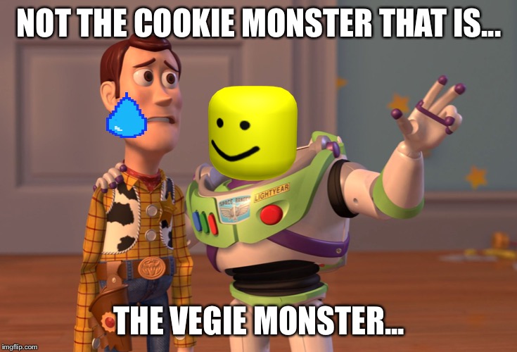 X, X Everywhere | NOT THE COOKIE MONSTER THAT IS... THE VEGIE MONSTER... | image tagged in memes,x x everywhere | made w/ Imgflip meme maker