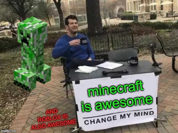 Change My Mind Meme | minecraft is awesome; AND ROBLOX IS ALSO AWESOME | image tagged in memes,change my mind | made w/ Imgflip meme maker
