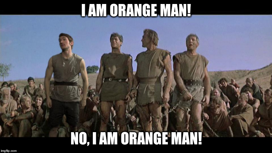 I am Spartacus | I AM ORANGE MAN! NO, I AM ORANGE MAN! | image tagged in i am spartacus | made w/ Imgflip meme maker