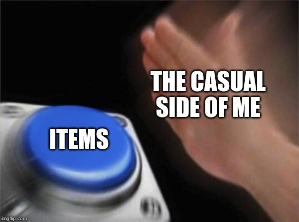 Blank Nut Button Meme | THE CASUAL SIDE OF ME; ITEMS | image tagged in memes,blank nut button | made w/ Imgflip meme maker