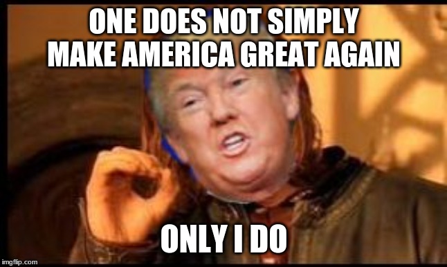 One Does Not Simply Donald Trump | ONE DOES NOT SIMPLY MAKE AMERICA GREAT AGAIN; ONLY I DO | image tagged in one does not simply donald trump | made w/ Imgflip meme maker