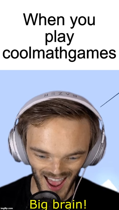 Pewdiepie big brain | When you play coolmathgames | image tagged in pewdiepie big brain | made w/ Imgflip meme maker