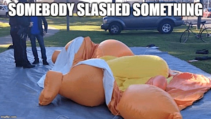 SOMEBODY SLASHED SOMETHING | image tagged in memes,trump,ballooon | made w/ Imgflip meme maker