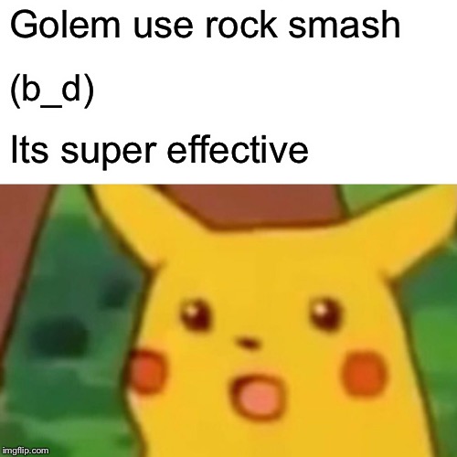 Surprised Pikachu | Golem use rock smash; (b_d); Its super effective | image tagged in memes,surprised pikachu | made w/ Imgflip meme maker
