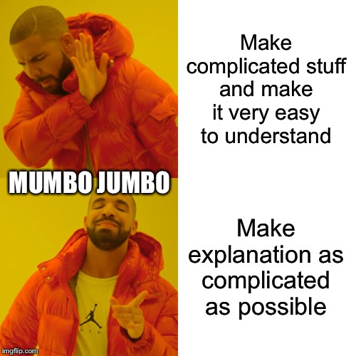 Drake Hotline Bling | Make complicated stuff and make it very easy to understand; MUMBO JUMBO; Make explanation as complicated as possible | image tagged in memes,drake hotline bling | made w/ Imgflip meme maker