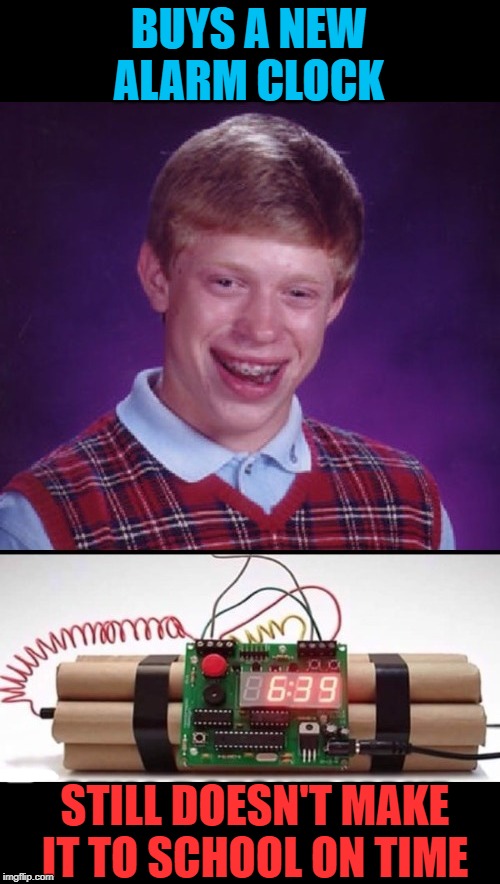Bad Luck Purchase | BUYS A NEW ALARM CLOCK; STILL DOESN'T MAKE IT TO SCHOOL ON TIME | image tagged in funny memes,bad luck brian,bomb,alarm clock,memes | made w/ Imgflip meme maker