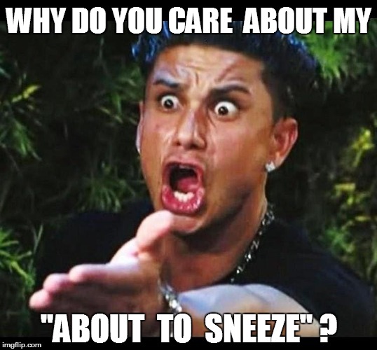 WHY DO YOU CARE  ABOUT MY "ABOUT  TO  SNEEZE" ? | made w/ Imgflip meme maker