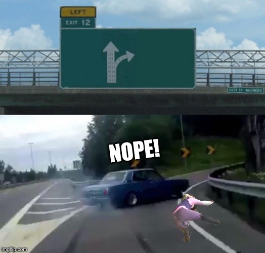 Left Exit 12 Off Ramp Meme | NOPE! | image tagged in memes,left exit 12 off ramp | made w/ Imgflip meme maker