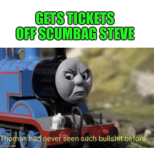 Thomas had never seen such bullshit before | GETS TICKETS OFF SCUMBAG STEVE | image tagged in thomas had never seen such bullshit before | made w/ Imgflip meme maker