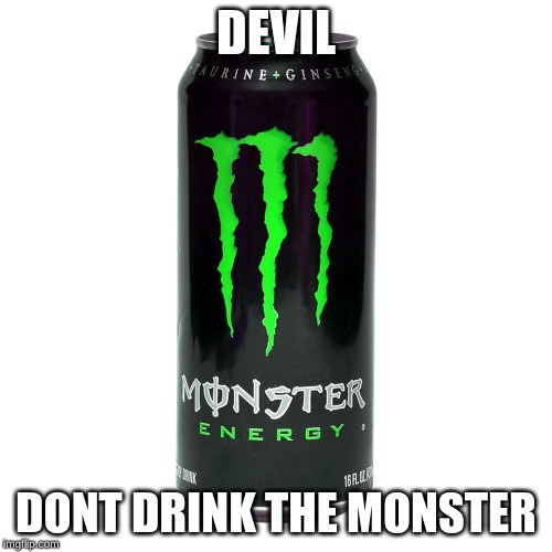 Monster Energy | DEVIL; DONT DRINK THE MONSTER | image tagged in monster energy | made w/ Imgflip meme maker