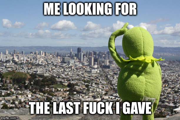 Kermit Searching | ME LOOKING FOR; THE LAST FUCK I GAVE | image tagged in kermit searching | made w/ Imgflip meme maker