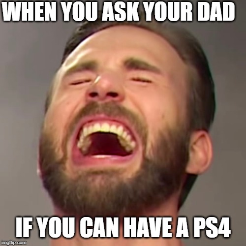 chris evans laughing | WHEN YOU ASK YOUR DAD; IF YOU CAN HAVE A PS4 | image tagged in laughs | made w/ Imgflip meme maker