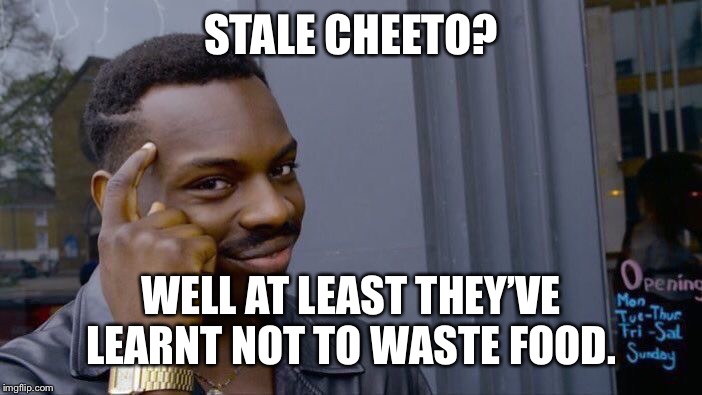 Roll Safe Think About It Meme | STALE CHEETO? WELL AT LEAST THEY’VE LEARNT NOT TO WASTE FOOD. | image tagged in memes,roll safe think about it | made w/ Imgflip meme maker